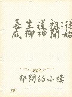 长生道祖:从养成柳神开始 无弹窗