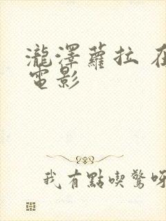 泷泽萝拉 在线电影