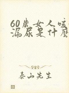 60岁女人咳嗽漏尿是什么原因