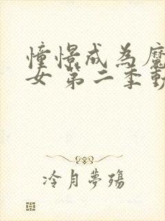 憧憬成为魔法少女 第二季动漫 在线观看