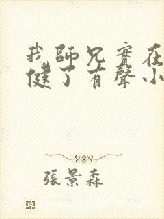 我师兄实在太稳健了有声小说在线听