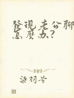 发现老公聊暧昧怎么办?