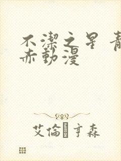 不洁之星 青与赤动漫