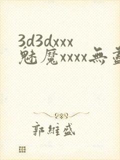 3d3dxxx魅魔xxxx无尽xx