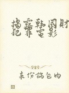 揭露韩国财阀的犯罪电影