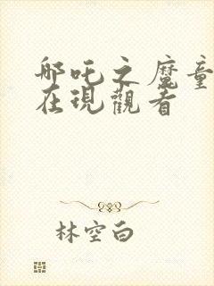 哪吒之魔童降世在现观看封面