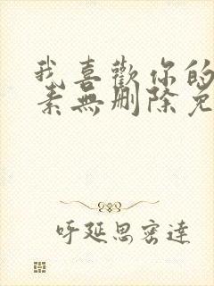 我喜欢你的信息素无删除免费阅读