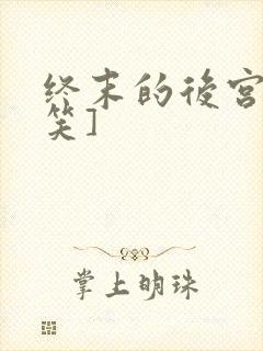 终末的后宫[奸笑]