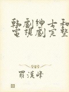 韩剧绅士和小姐电视剧完整版免费观看