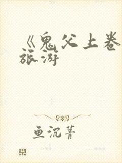 《鬼父上卷》1旅游