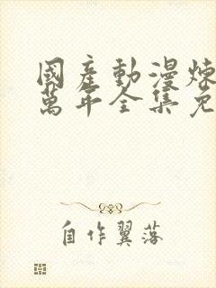 国产动漫炼气十万年全集免费观看