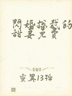 闪婚总裁的契约甜妻免费