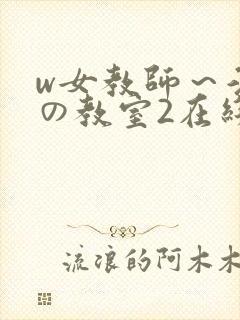 w女教师～淫辱の教室2在线观看