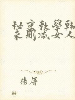 秘密教学韩漫画未删减女人