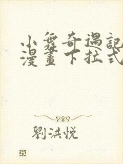 小舞奇遇记3d漫画下拉式