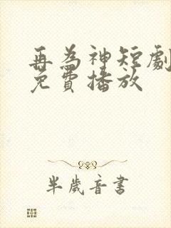 再为神短剧全集免费播放