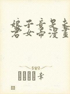 娘子竟是未来暴君女帝漫画全集免费下载