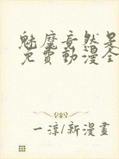 魅魔竟然是妈妈免费动漫全集免费