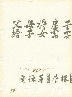 父母将房子过户给子女需要什么费用