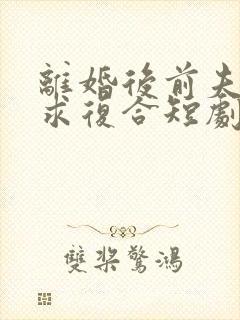 离婚后前夫哭着求复合短剧封面