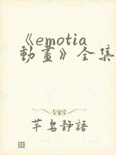 《emotia动画》全集