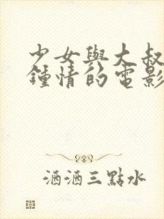 少女与大叔一见钟情的电影