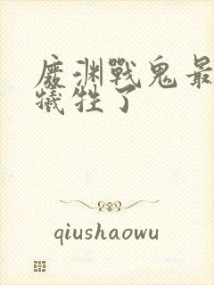 废渊战鬼最后谁牺牲了