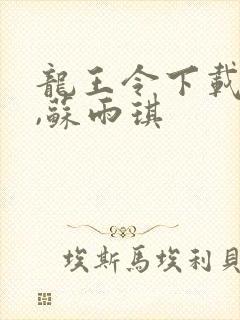 龙王令下载陈平,苏雨琪