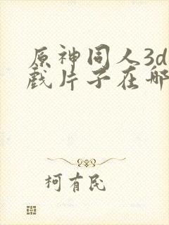 原神同人3d游戏片子在哪看