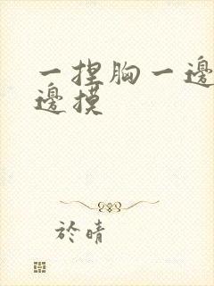 一捏胸一边亲一边摸