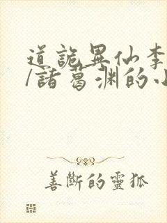 道诡异仙李火旺/诸葛渊的小说