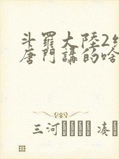 斗罗大陆2绝世唐门讲的啥