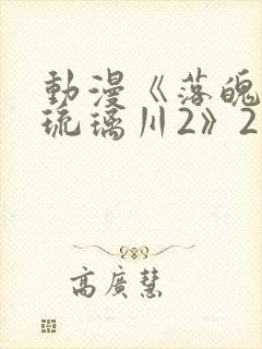 动漫《落魄贵族琉璃川2》2