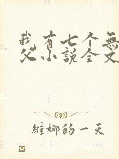 我有七个无敌师父小说全文阅读