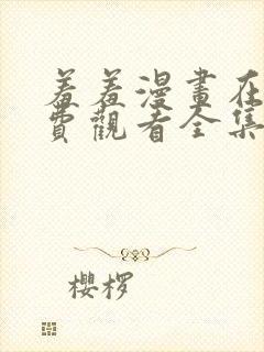 羞羞漫画在线免费观看全集