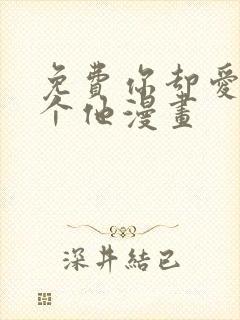 免费你却爱着一个他漫画