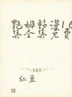 艳姆动漫1 6集全集免费观看