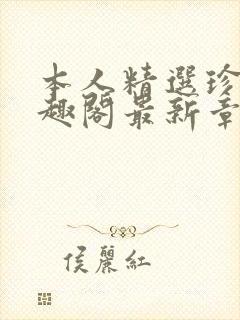 本人精选珍藏笔趣阁最新章节更新