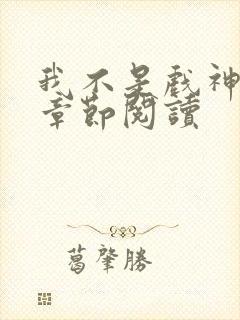 我不是戏神最新章节阅读