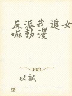 反派我追女主干嘛动漫