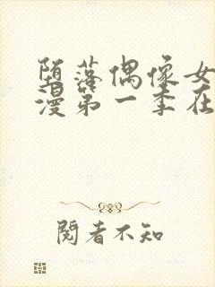 堕落偶像女友动漫第一季在线观看全集