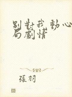 别对我动心大结局剧情