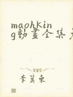 maohking动画全集免费播放