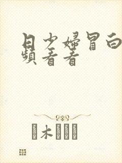 日少妇冒白浆视频看看