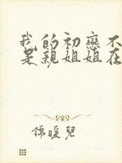 我的初恋不可能是亲姐姐在钱看