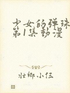 少女的弹珠汽水第1集动漫