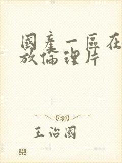 国产一区在线播放伦理片