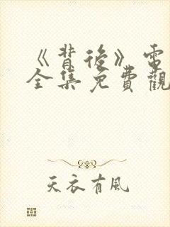 《背后》电视剧全集免费观看