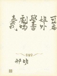 泰剧学姐可以爱我吗番外篇免费观看