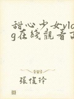 甜心少女vlog在线观看高清